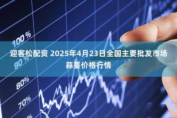 迎客松配资 2025年4月23日全国主要批发市场蒜薹价格行情
